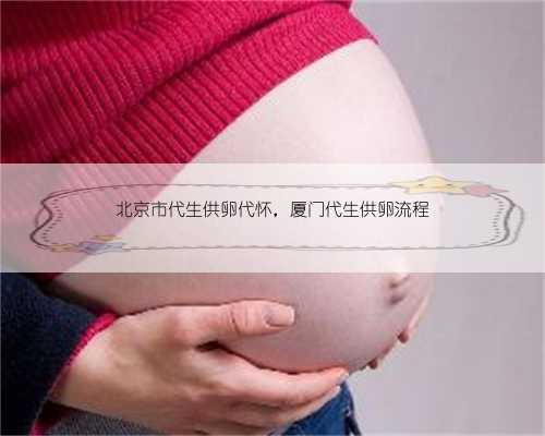 北京市代生供卵代怀，厦门代生供卵流程